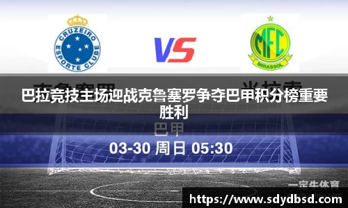 巴拉竞技主场迎战克鲁塞罗争夺巴甲积分榜重要胜利